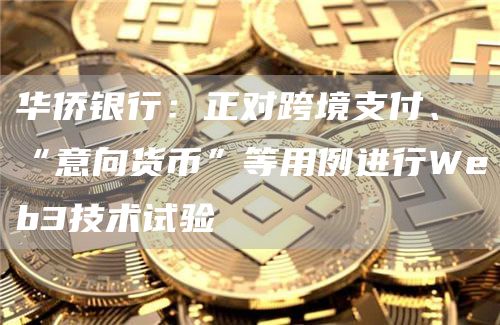 华侨银行：正对跨境支付、“意向货币”等用例进行Web3技术试验-**张图片-binance下载