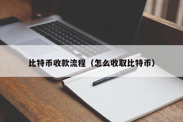 比特币收款流程(怎么收取比特币)