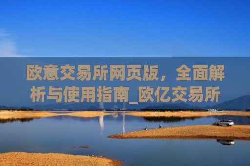 欧意交易所网页版，**解析与使用指南_欧亿交易所app