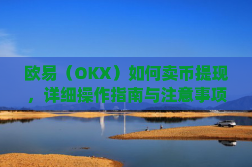 欧易（OKX）如何卖币提现，详细操作指南与注意事项_