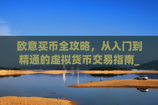 欧意买币全攻略，从入门到精通的虚拟货币交易指南_
