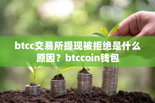 btcc交易所提现被拒绝是什么原因?btccoin钱包-**张图片-ZBLOG btcc交易所提现被拒绝是什么原因?btccoin钱包-**张图片-ZBLOG