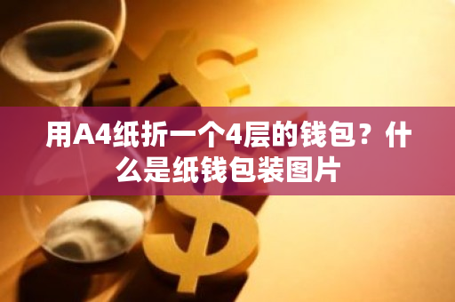 用A4纸折一个4层的钱包?什么是纸钱包装图片-**张图片-ZBLOG 用A4纸折一个4层的钱包?什么是纸钱包装图片-**张图片-ZBLOG