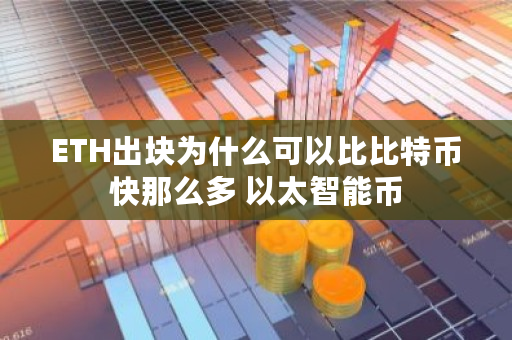 ETH出块为什么可以比比特币快那么多 以太智能币 ETH出块为什么可以比比特币快那么多 以太智能币