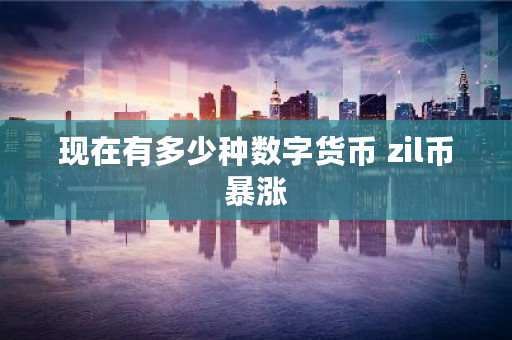 现在有多少种数字货币 zil币**