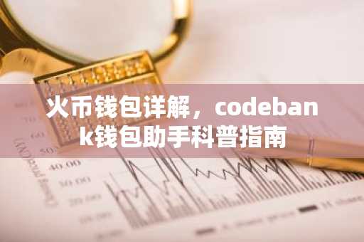 火币钱包详解，codebank钱包助手科普指南