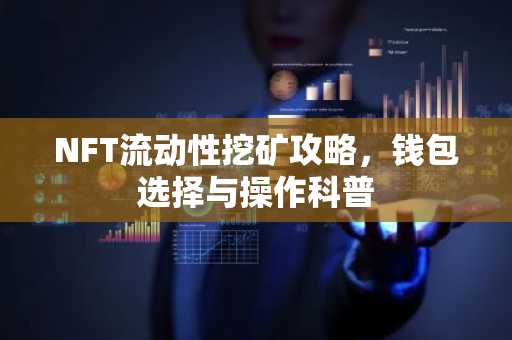 NFT流动性挖矿攻略，钱包选择与操作科普