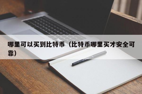 哪里可以买到比特币(比特币哪里买才安全可靠)