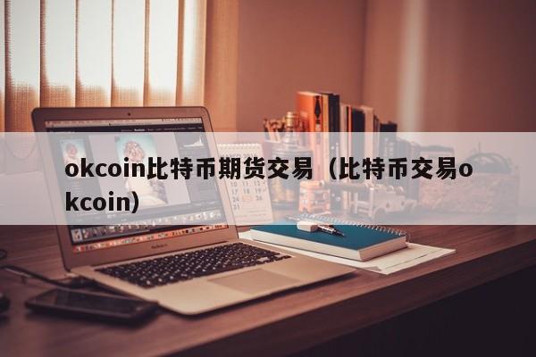 okcoin比特币期货交易(比特币交易okcoin)