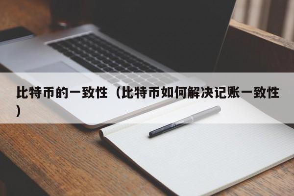 比特币的一致性(比特币如何解决记账一致性)