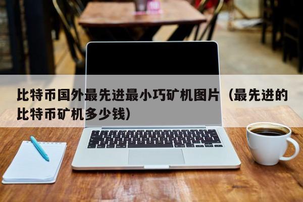 比特币国外**进**巧矿机图片(**进的比特币矿机多少钱)