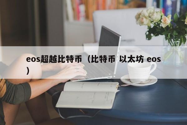 eos超越比特币(比特币 以太坊 eos)