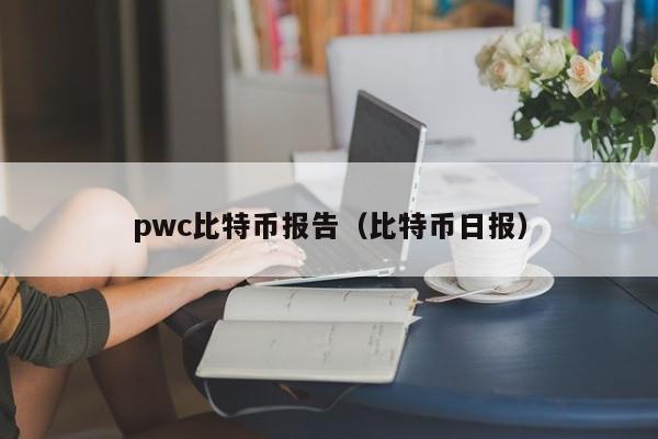 pwc比特币报告(比特币日报)
