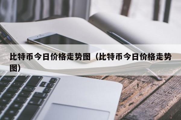 比特币今日价格走势图(比特币今日价格走势图)
