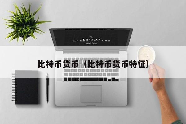 比特币货币(比特币货币特征)