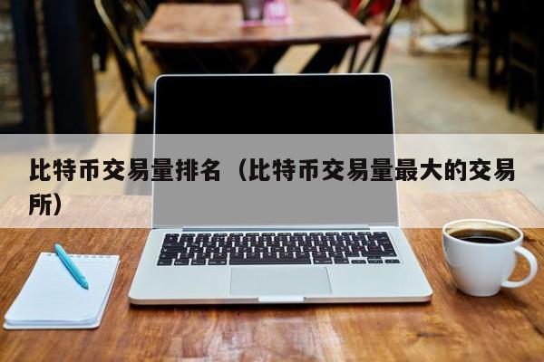 比特币交易量排名(比特币交易量**的<a href=https://www.globetech.com.cn/news/299028.html target=_blank class=infotextkey>交易所</a>)