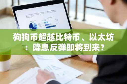 狗狗币超越比特币、以太坊:降息反弹即将到来?