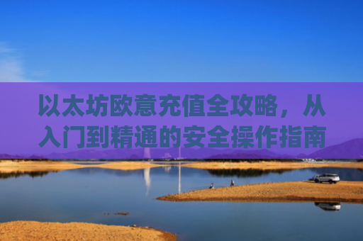 以太坊欧意充值全攻略,从入门到精通的安全操作指南_以太坊钱包怎么充币
