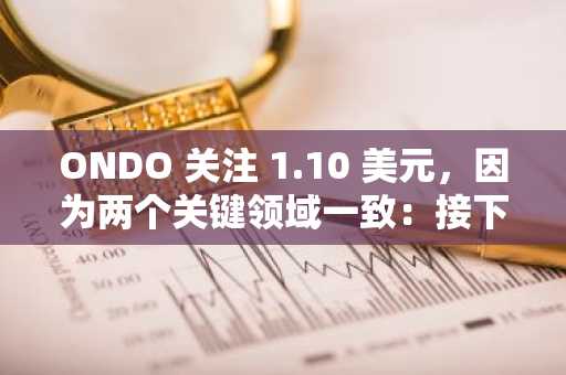 ONDO 关注 1.10 美元，因为两个关键领域一致：接下来是 16% 的反弹吗？