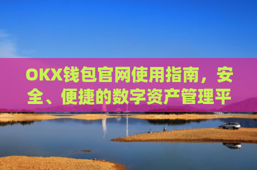 OKX钱包官网使用指南，安全、便捷的数字资产管理平台_okex钱包官方网站