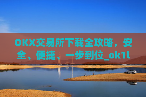OKX交易所下载全攻略,安全、便捷、一步到位_ok1l从哪下载