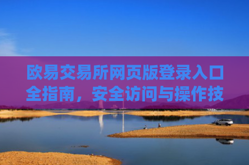 欧易交易所网页版登录入口全指南，安全访问与操作技巧_