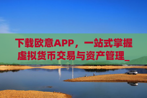下载欧意APP,一站式掌握虚拟货币交易与资产管理_