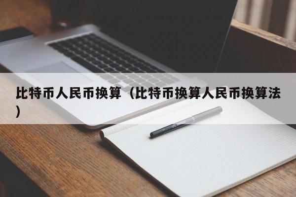 比特币人民币换算(比特币换算人民币换算法)