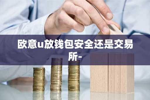 欧意u放钱包安全还是交易所-