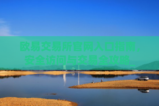 欧易交易所官网入口指南,安全访问与交易全攻略_