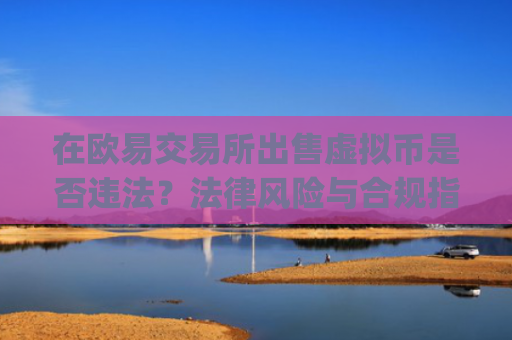 在欧易交易所出售虚拟币是否违法?法律风险与合规指南_