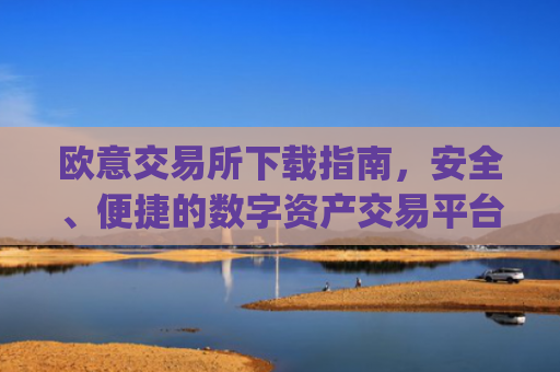 欧意交易所下载指南,安全、便捷的数字资产交易平台_易欧交易所app**版