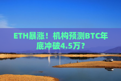 ETH**!机构预测BTC年底冲破4.5万?