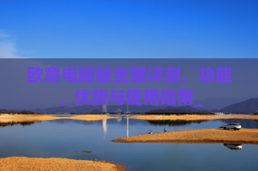 欧意电脑版**评测,功能、优势与使用指南_