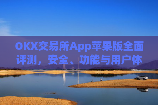 OKX交易所App苹果版**评测,安全、功能与用户体验深度解析_okex iphone交易客户端v1.6.0 ios版