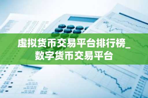 虚拟货币交易平台排行榜_数字货币交易平台