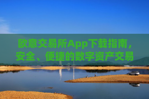 欧意交易所App下载指南,安全、便捷的数字资产交易入口_