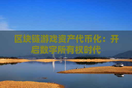 区块链游戏资产**化:开启数字所有权时代