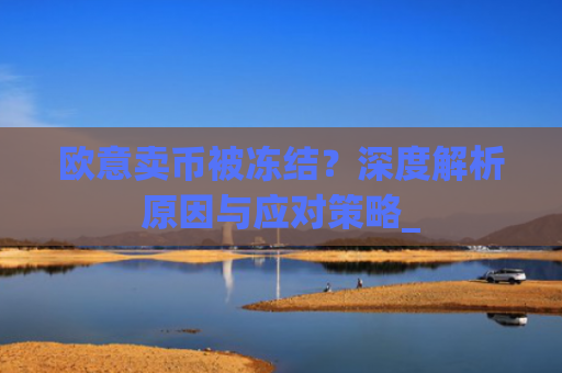 欧意卖币被冻结？深度解析原因与应对策略_