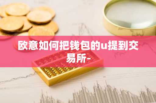 欧意如何把钱包的u提到交易所-
