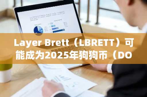 Layer Brett(LBRETT)可能成为2025年狗狗币(DOGE)和柴犬币(SHIB)成功故事的3个原因