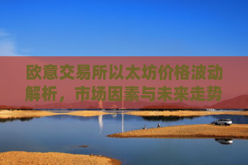 <a href=https://www.globetech.com.cn/tags-73140-0.html target=_blank class=infotextkey>欧意交易所</a>以太坊价格波动解析,市场因素与未来走势预测_以太坊今天的**价格欧元