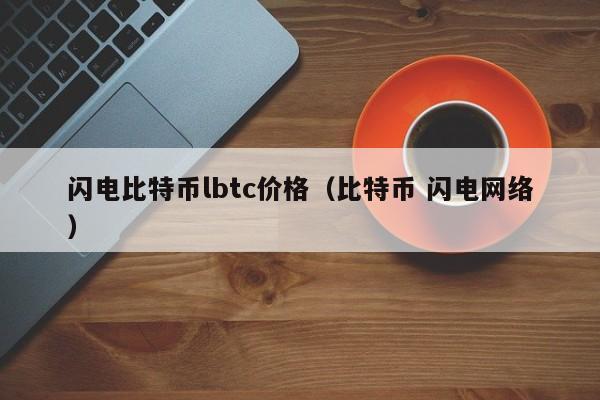 闪电比特币lbtc价格(比特币 闪电网络)