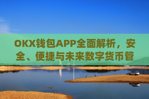 OKX钱包APP**解析,安全、便捷与未来数字货币管理的**工具_okX钱包下载