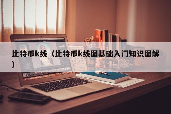 比特币k线(比特币k线图基础入门知识图解)