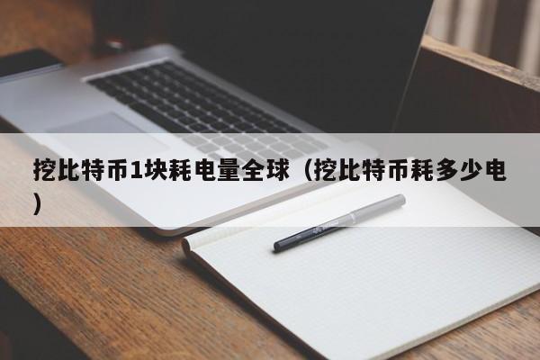 挖比特币1块耗电量全球(挖比特币耗多少电)