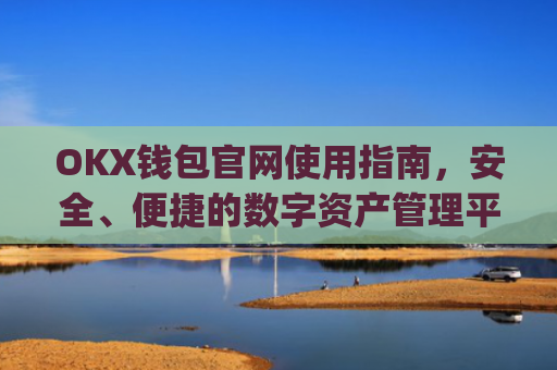 OKX钱包官网使用指南，安全、便捷的数字资产管理平台_okex钱包官方网站
