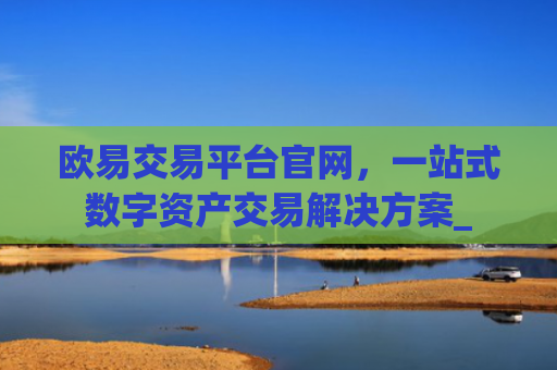 欧易交易平台官网，一站式数字资产交易解决方案_