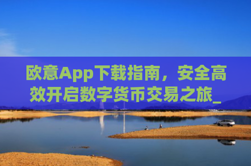 欧意App下载指南,安全**开启数字货币交易之旅_欧交易所app下载苹果