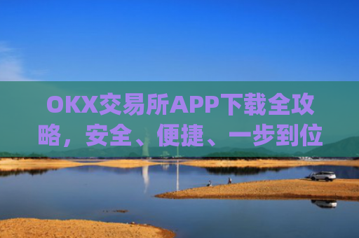 OKX交易所APP下载全攻略,安全、便捷、一步到位_okex怎么安装